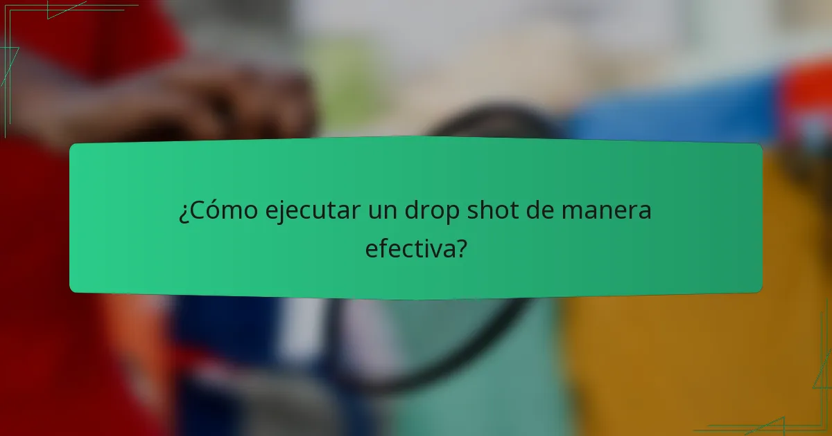 ¿Cómo ejecutar un drop shot de manera efectiva?