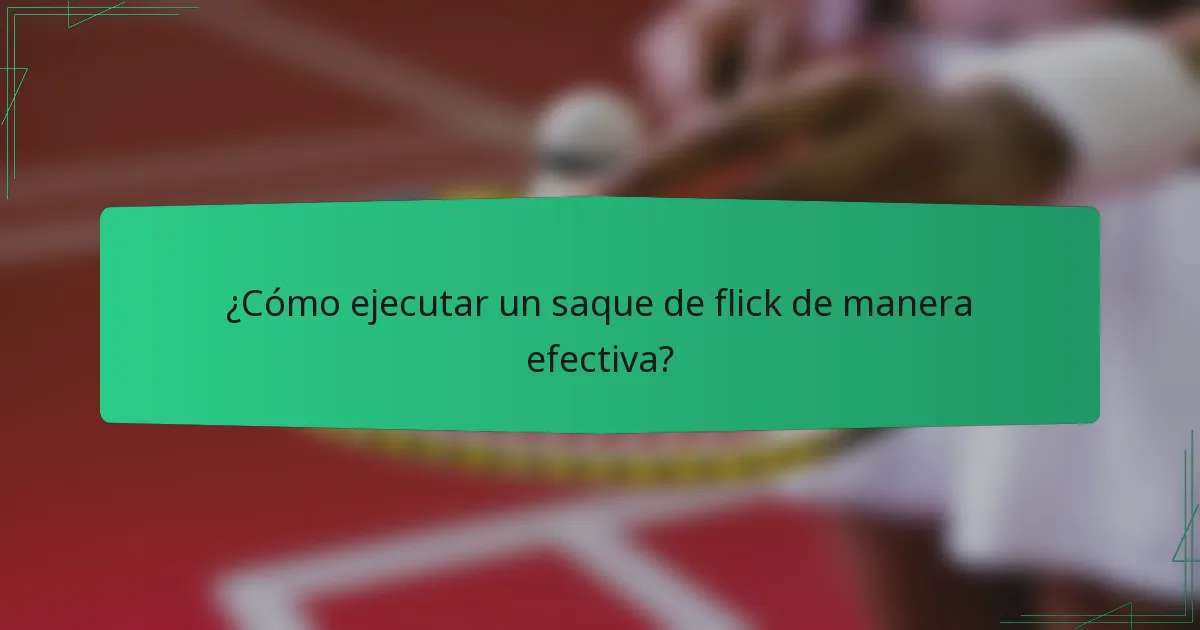 ¿Cómo ejecutar un saque de flick de manera efectiva?