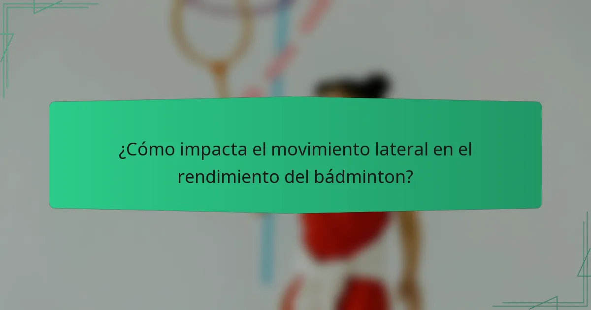 ¿Cómo impacta el movimiento lateral en el rendimiento del bádminton?