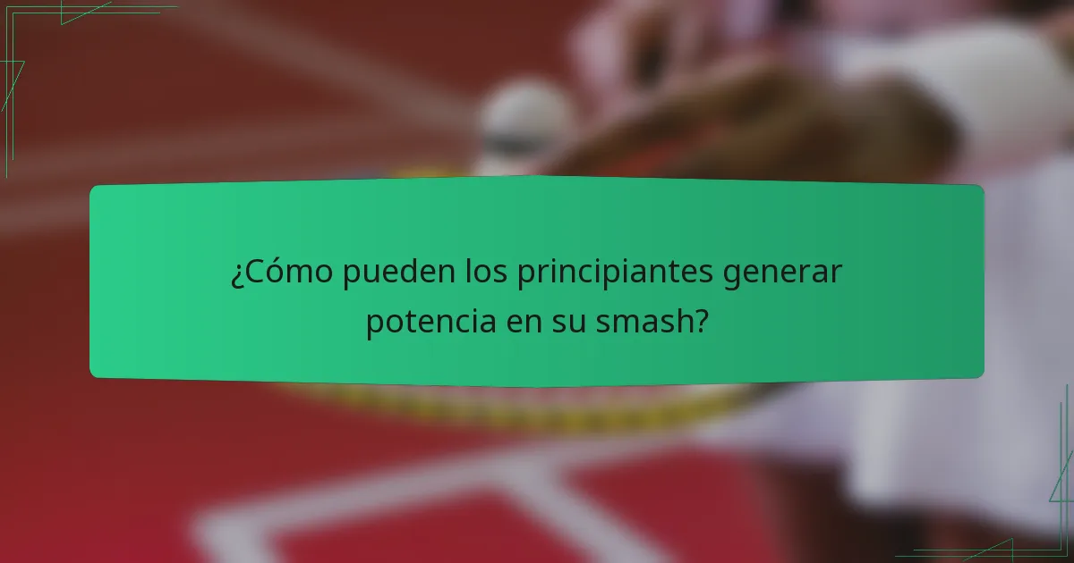 ¿Cómo pueden los principiantes generar potencia en su smash?