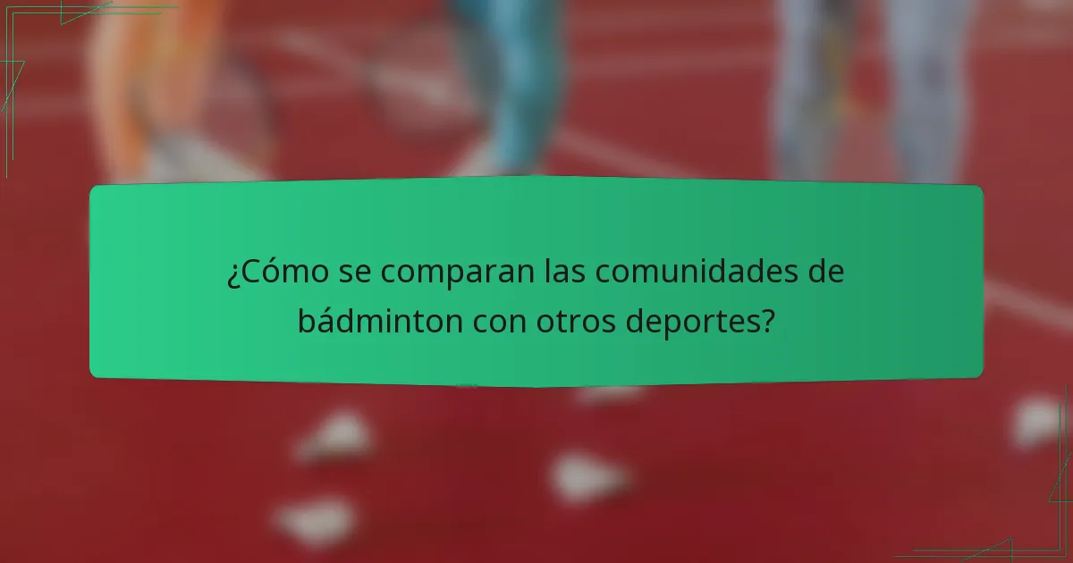 ¿Cómo se comparan las comunidades de bádminton con otros deportes?