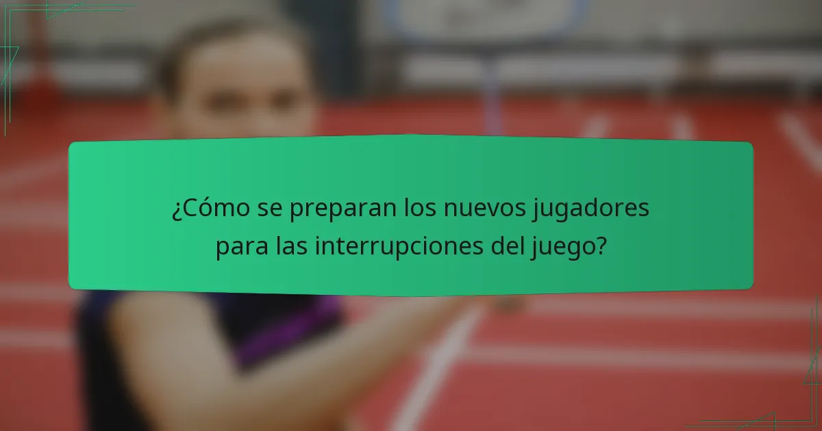 ¿Cómo se preparan los nuevos jugadores para las interrupciones del juego?
