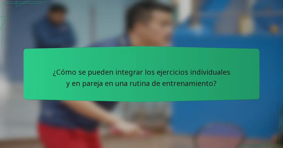 ¿Cómo se pueden integrar los ejercicios individuales y en pareja en una rutina de entrenamiento?
