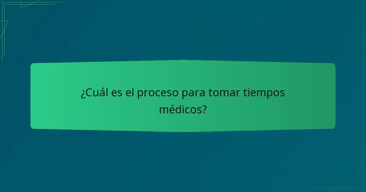 ¿Cuál es el proceso para tomar tiempos médicos?