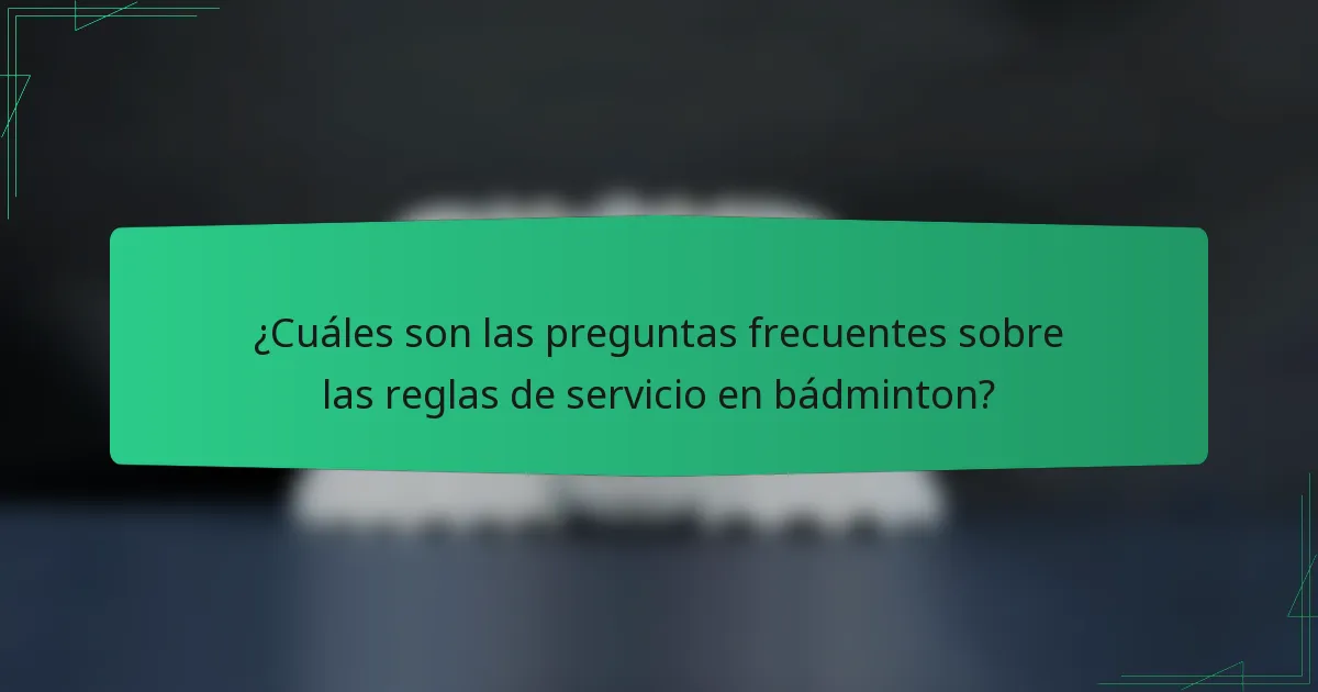 ¿Cuáles son las preguntas frecuentes sobre las reglas de servicio en bádminton?
