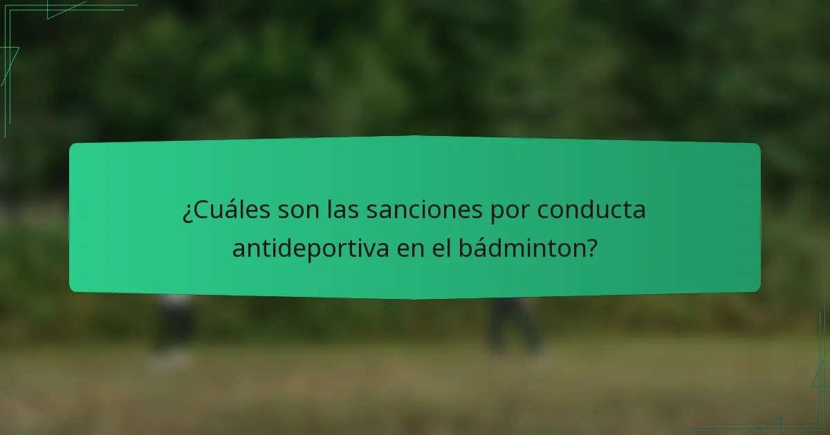 ¿Cuáles son las sanciones por conducta antideportiva en el bádminton?