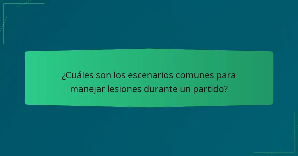 ¿Cuáles son los escenarios comunes para manejar lesiones durante un partido?