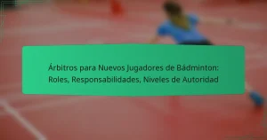 Árbitros para Nuevos Jugadores de Bádminton: Roles, Responsabilidades, Niveles de Autoridad