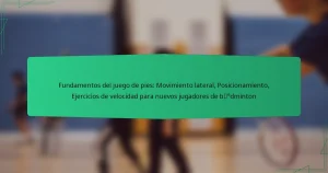 Fundamentos del juego de pies: Movimiento lateral, Posicionamiento, Ejercicios de velocidad para nuevos jugadores de bádminton