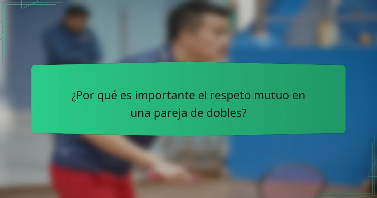 ¿Por qué es importante el respeto mutuo en una pareja de dobles?
