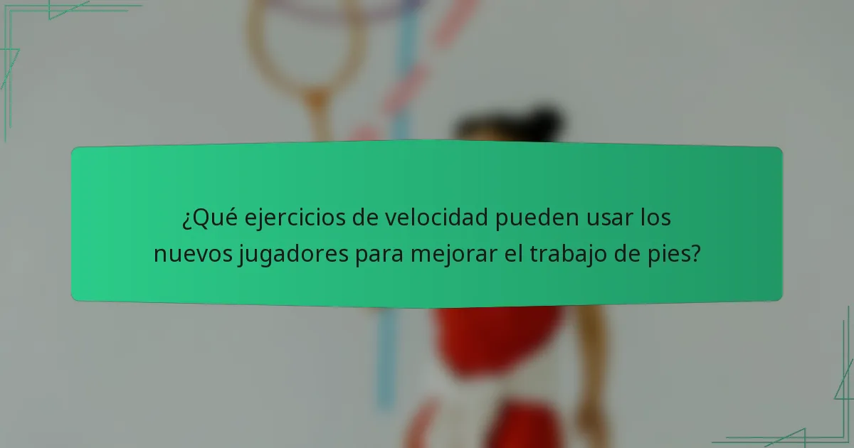 ¿Qué ejercicios de velocidad pueden usar los nuevos jugadores para mejorar el trabajo de pies?