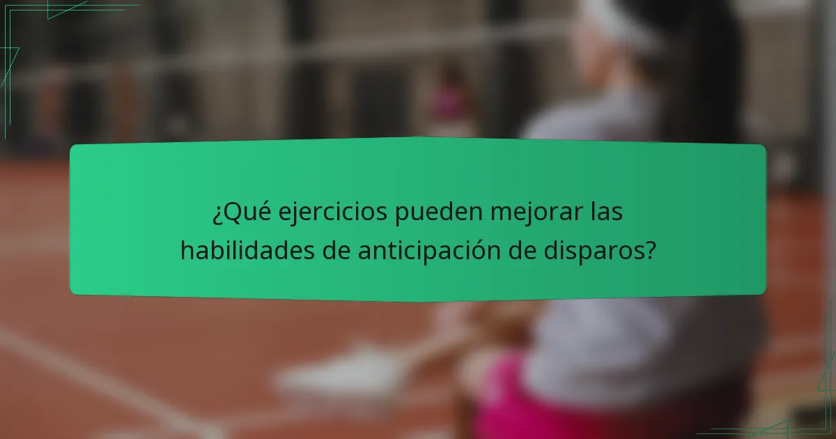 ¿Qué ejercicios pueden mejorar las habilidades de anticipación de disparos?