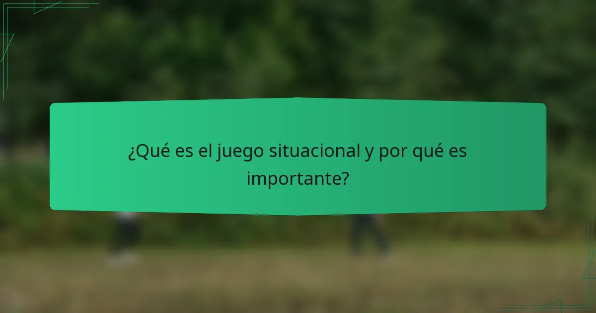 ¿Qué es el juego situacional y por qué es importante?