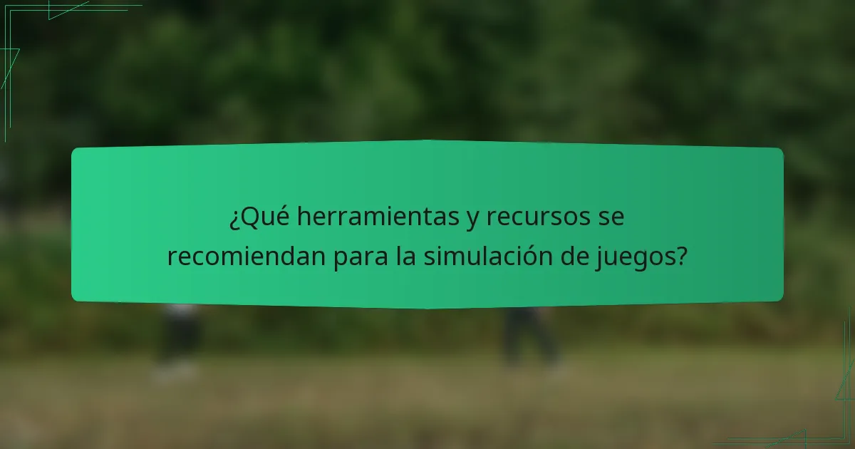 ¿Qué herramientas y recursos se recomiendan para la simulación de juegos?