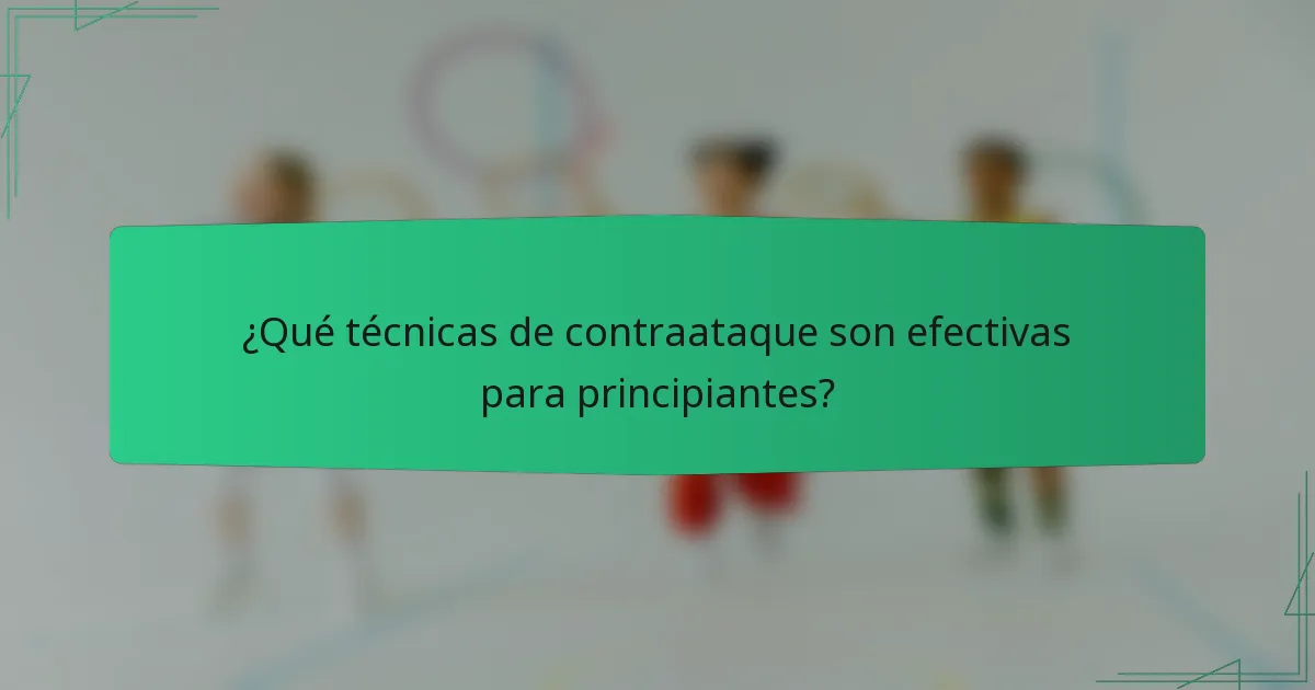 ¿Qué técnicas de contraataque son efectivas para principiantes?
